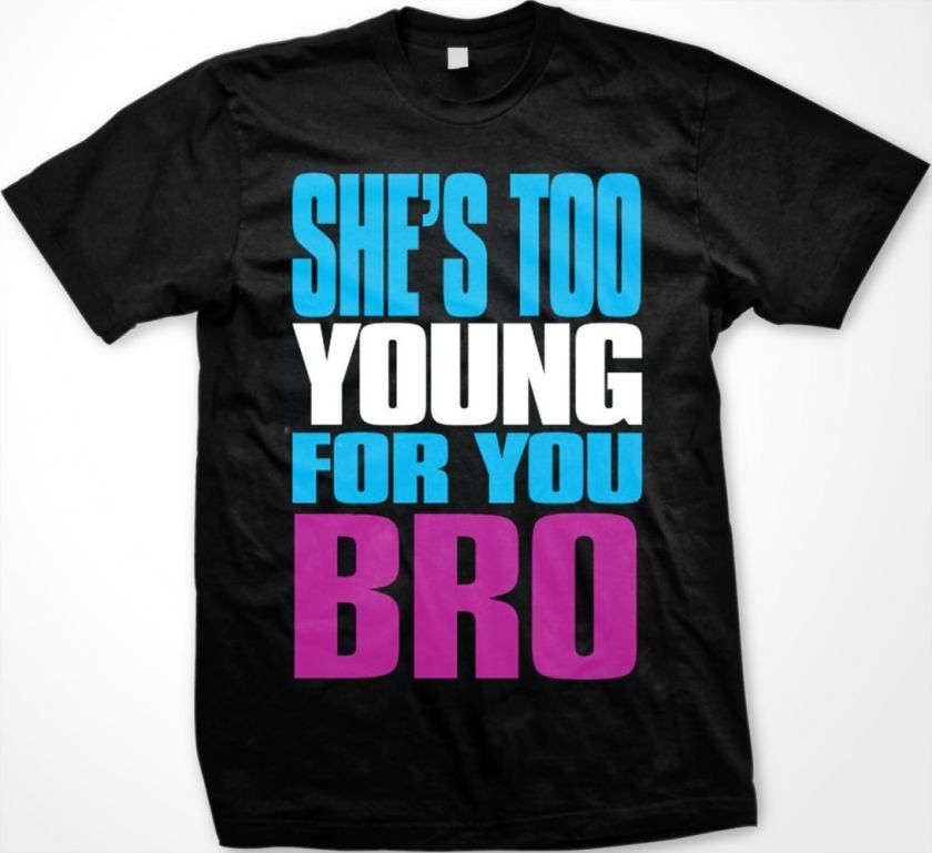 Shes Too Young For You Bro Mens T shirt Jersey Shore MTV Reality Show 